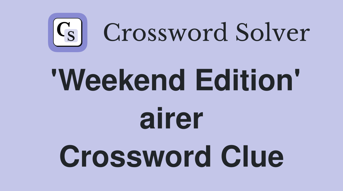'Weekend Edition' airer Crossword Clue