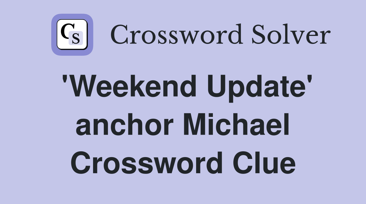 'Weekend Update' anchor Michael Crossword Clue