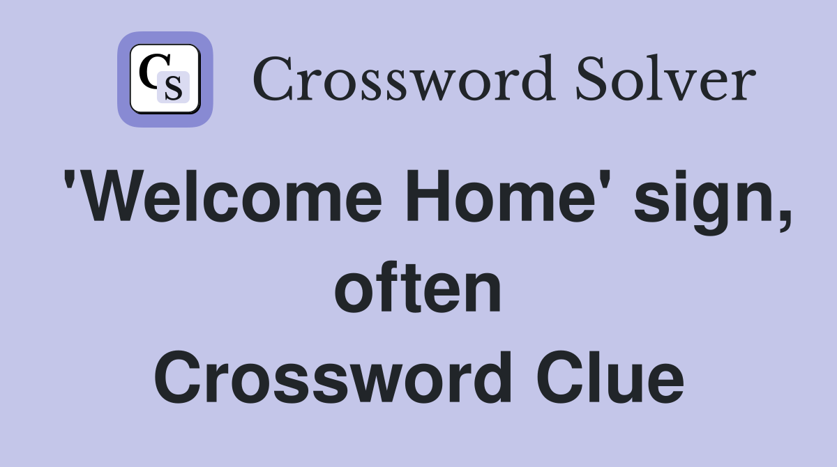 'Welcome Home' sign, often Crossword Clue