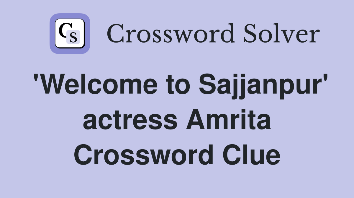 'Welcome to Sajjanpur' actress Amrita Crossword Clue