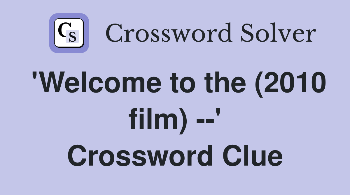 'Welcome to the (2010 film) --' Crossword Clue