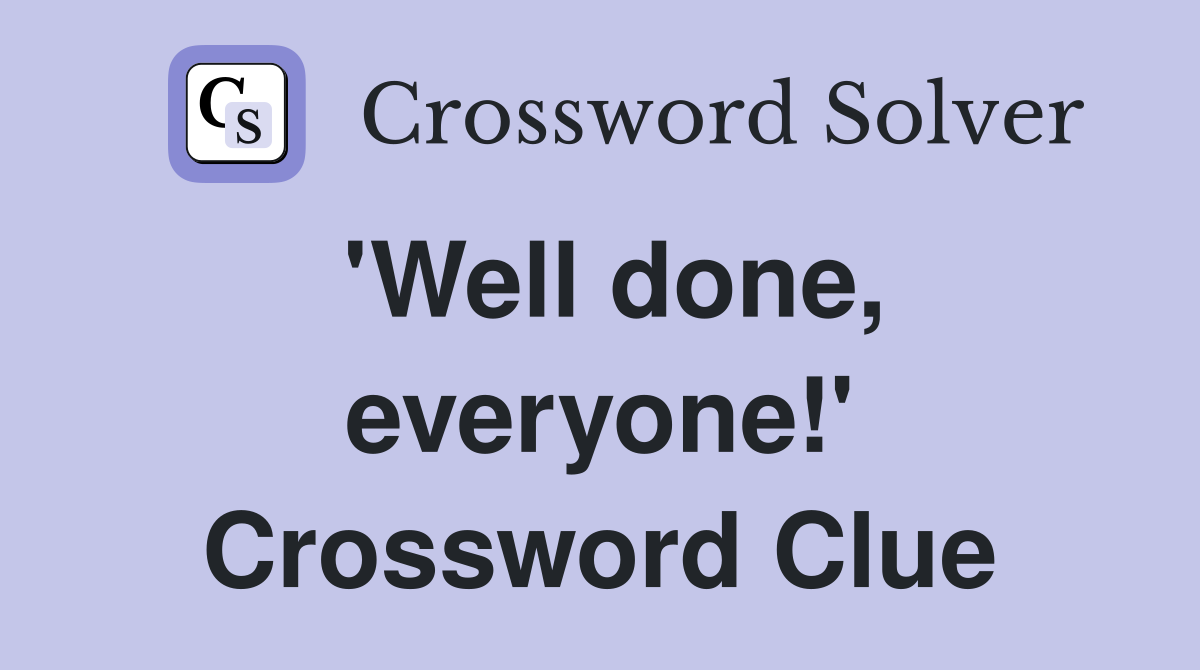 'Well done, everyone!' Crossword Clue