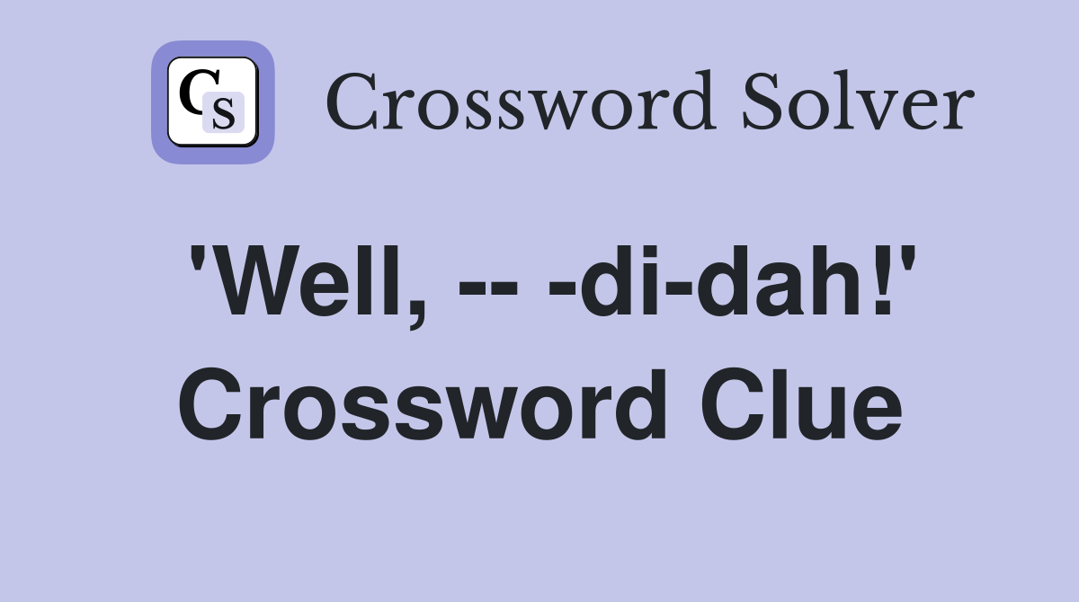'Well, -- -di-dah!' Crossword Clue