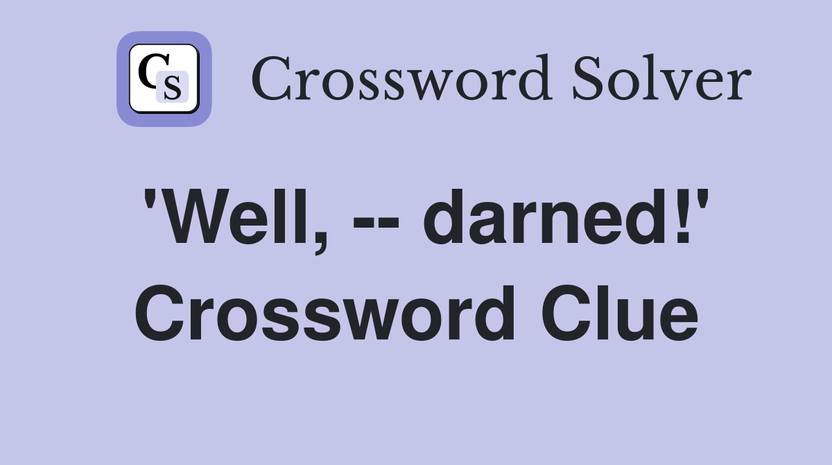 'Well, -- darned!' Crossword Clue