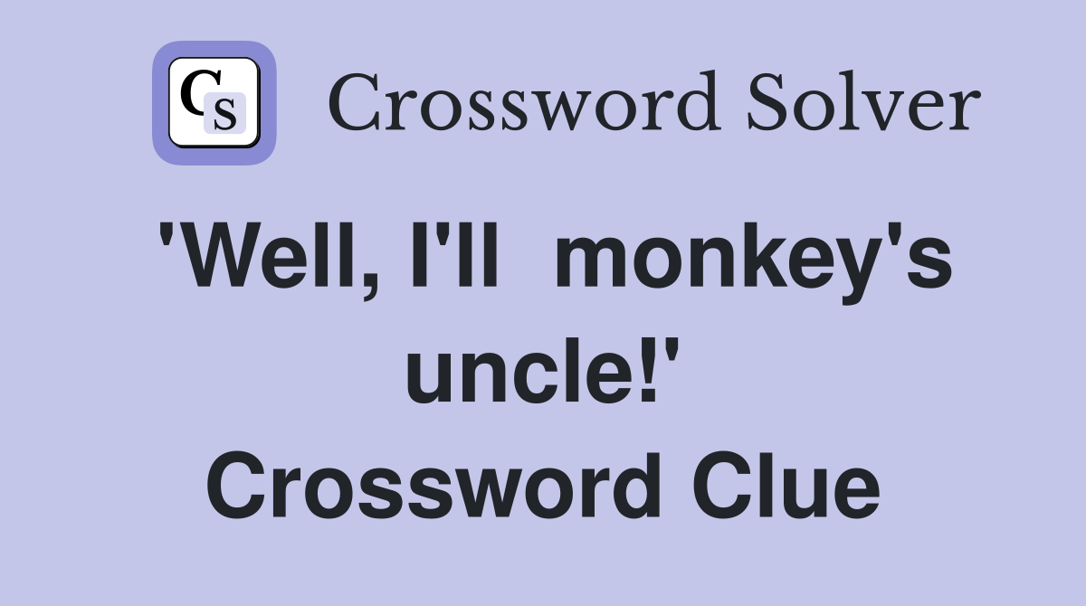 'Well, I'll  monkey's uncle!' Crossword Clue