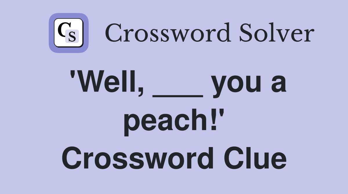 'Well, ___ you a peach!' Crossword Clue