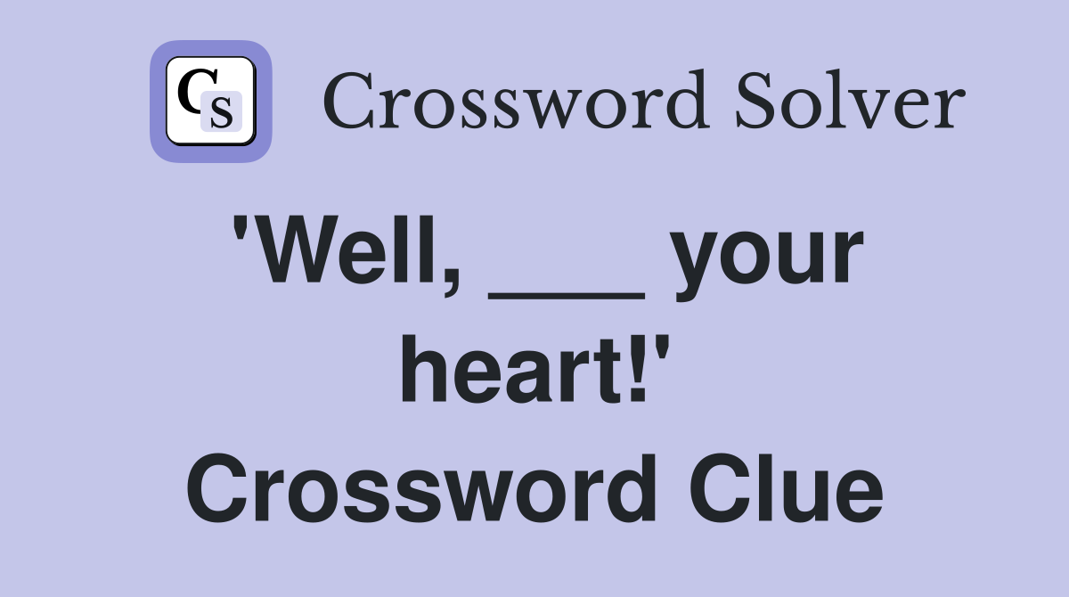 'Well, ___ your heart!' Crossword Clue