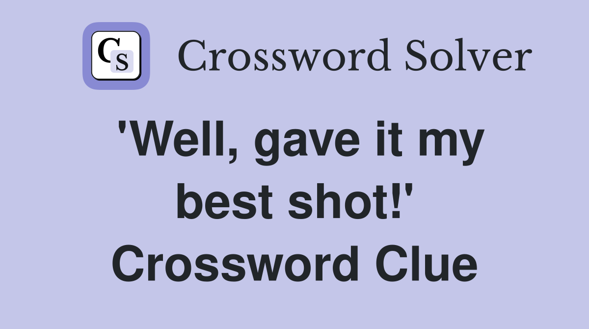 'Well, gave it my best shot!' Crossword Clue