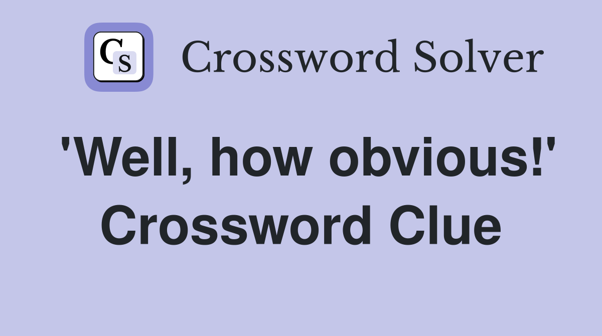 'Well, how obvious!' Crossword Clue