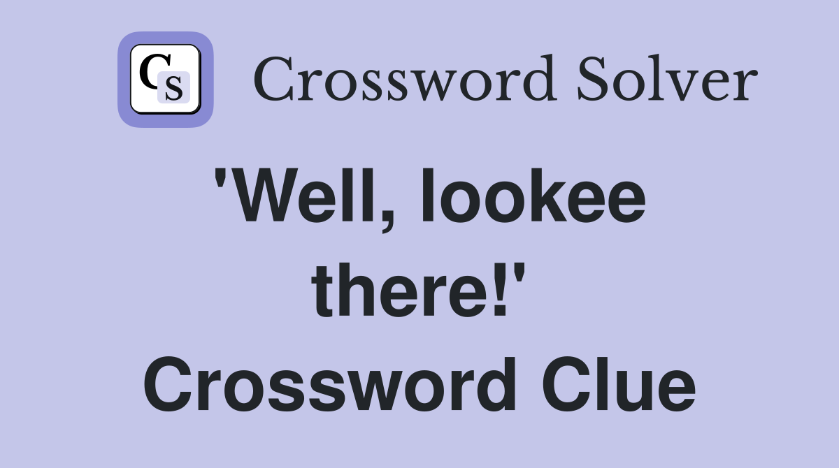 'Well, lookee there!' Crossword Clue
