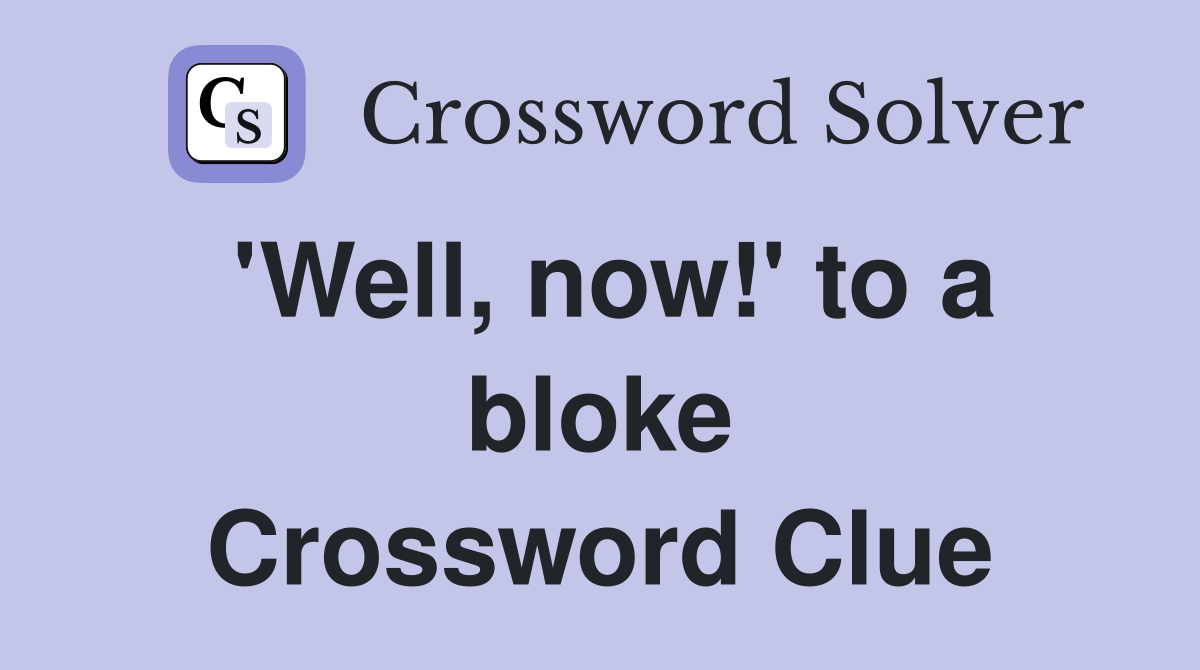 'Well, now!' to a bloke Crossword Clue