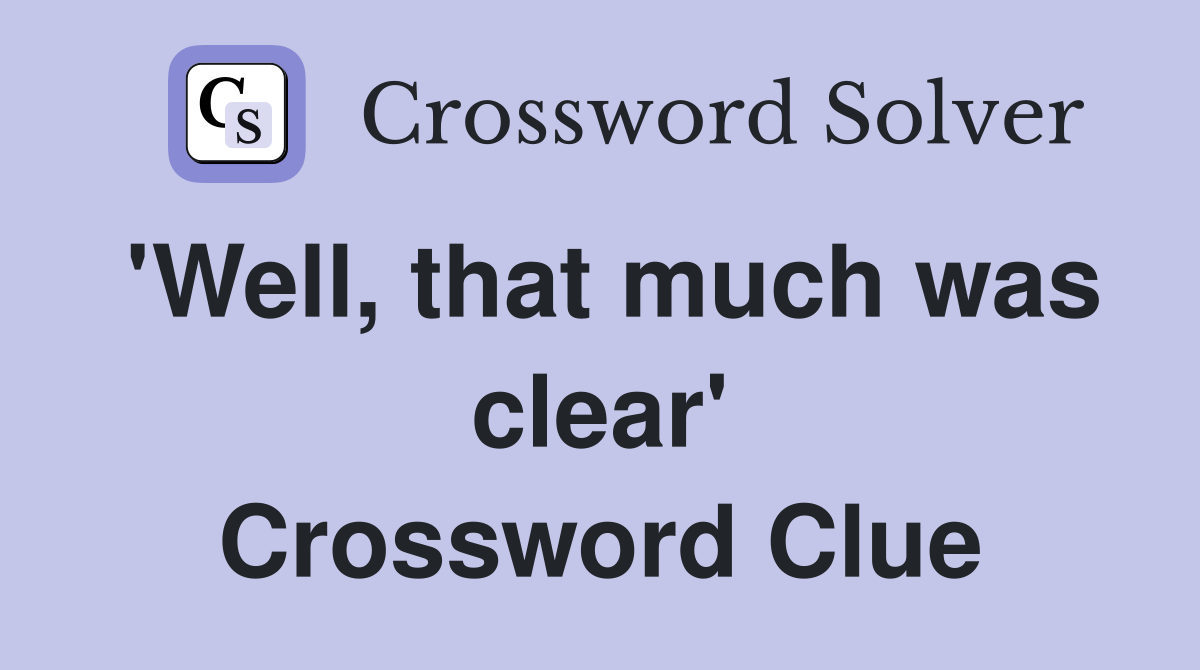 'Well, that much was clear' Crossword Clue