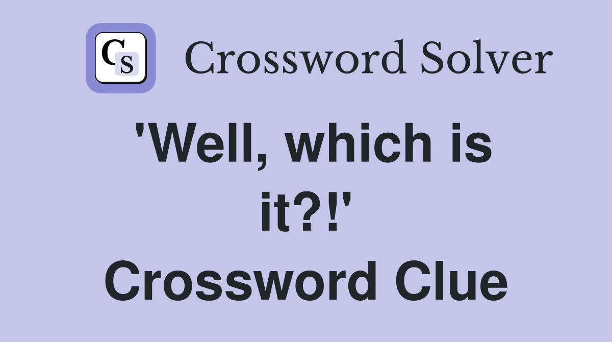 'Well, which is it?!' Crossword Clue