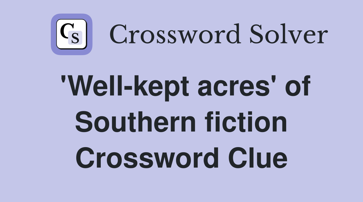 'Well-kept acres' of Southern fiction Crossword Clue