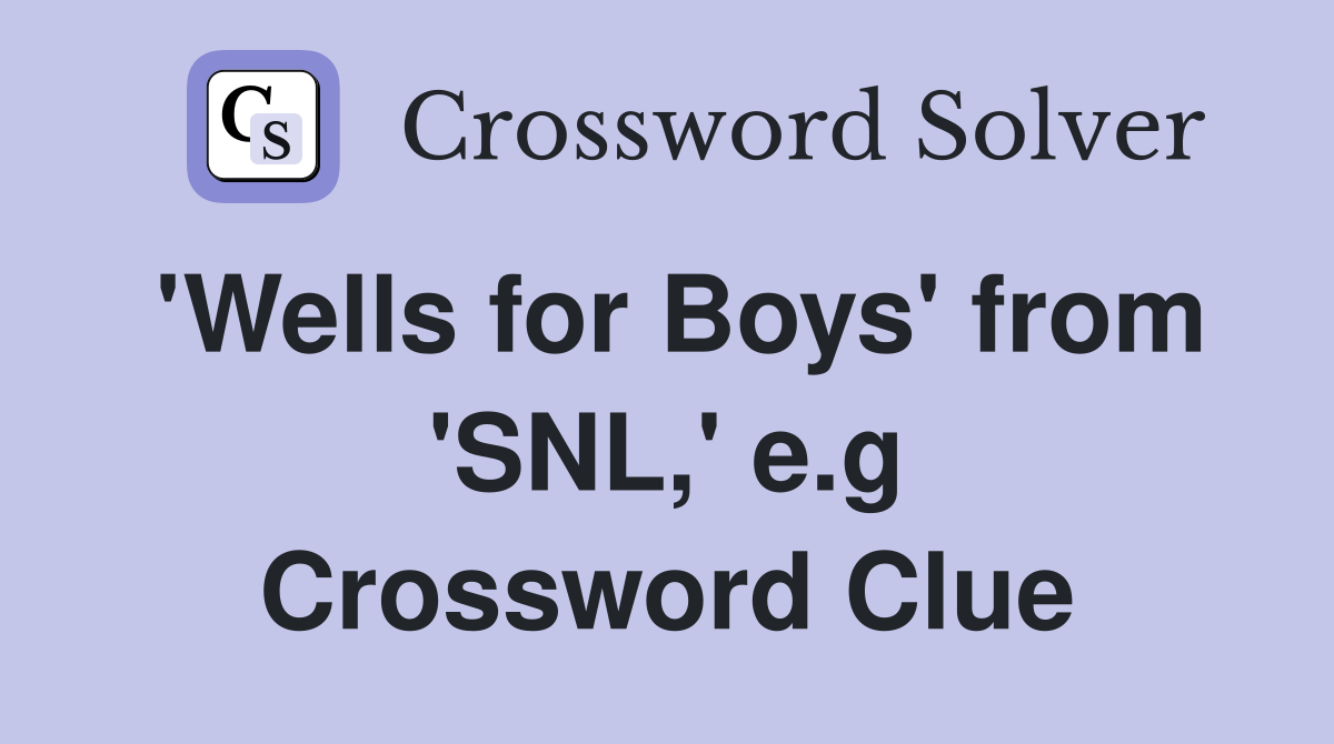 'Wells for Boys' from 'SNL,' e.g Crossword Clue