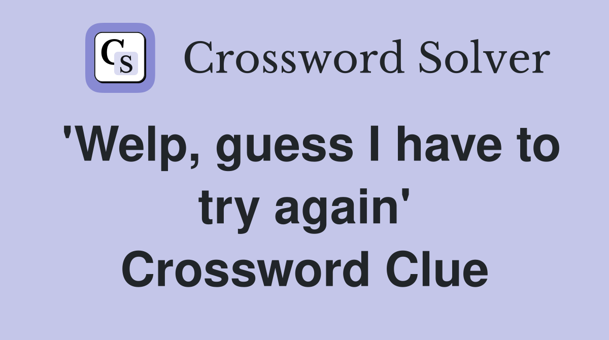 'Welp, guess I have to try again' Crossword Clue