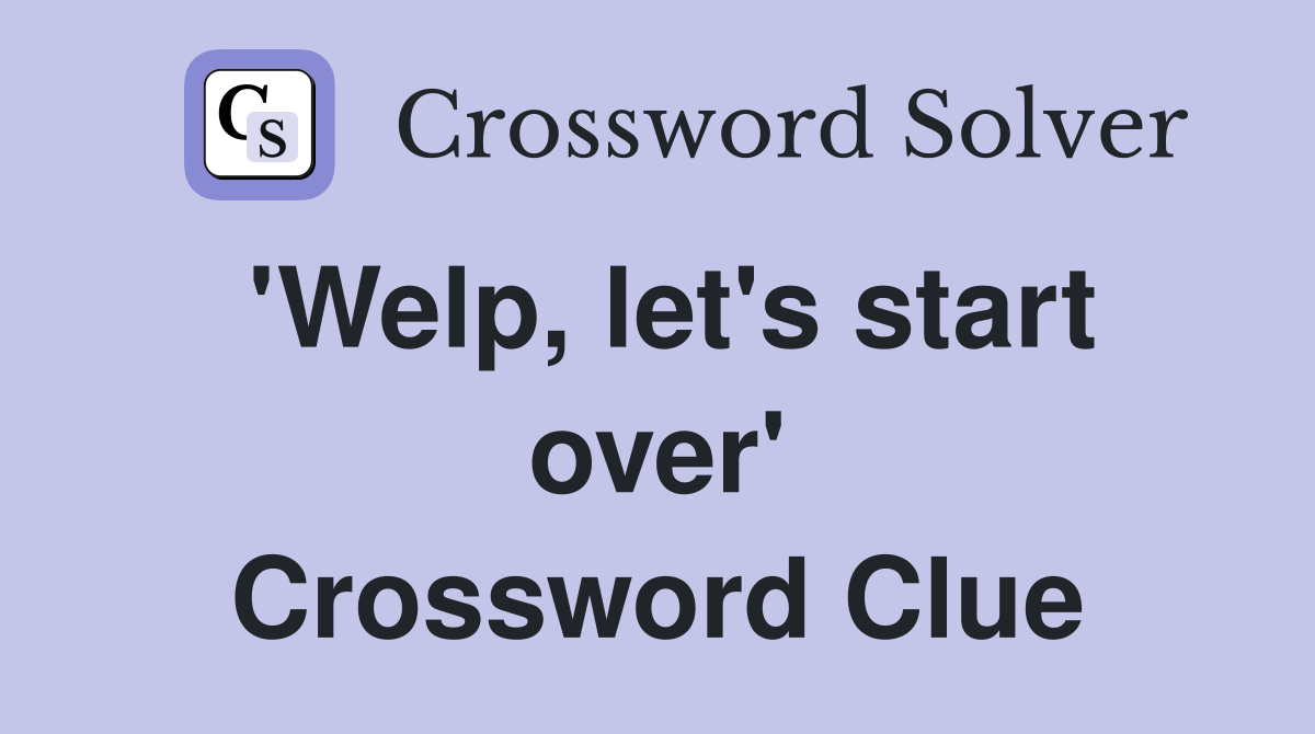'Welp, let's start over' Crossword Clue