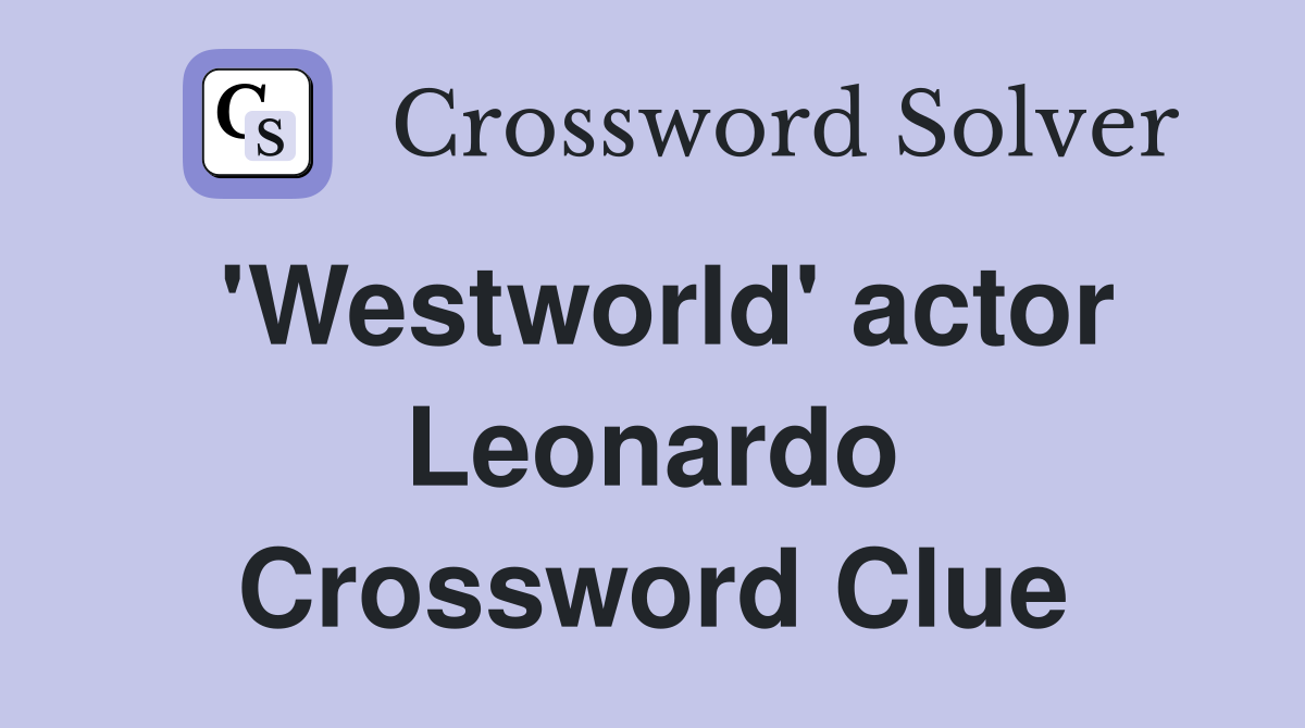 'Westworld' actor Leonardo Crossword Clue