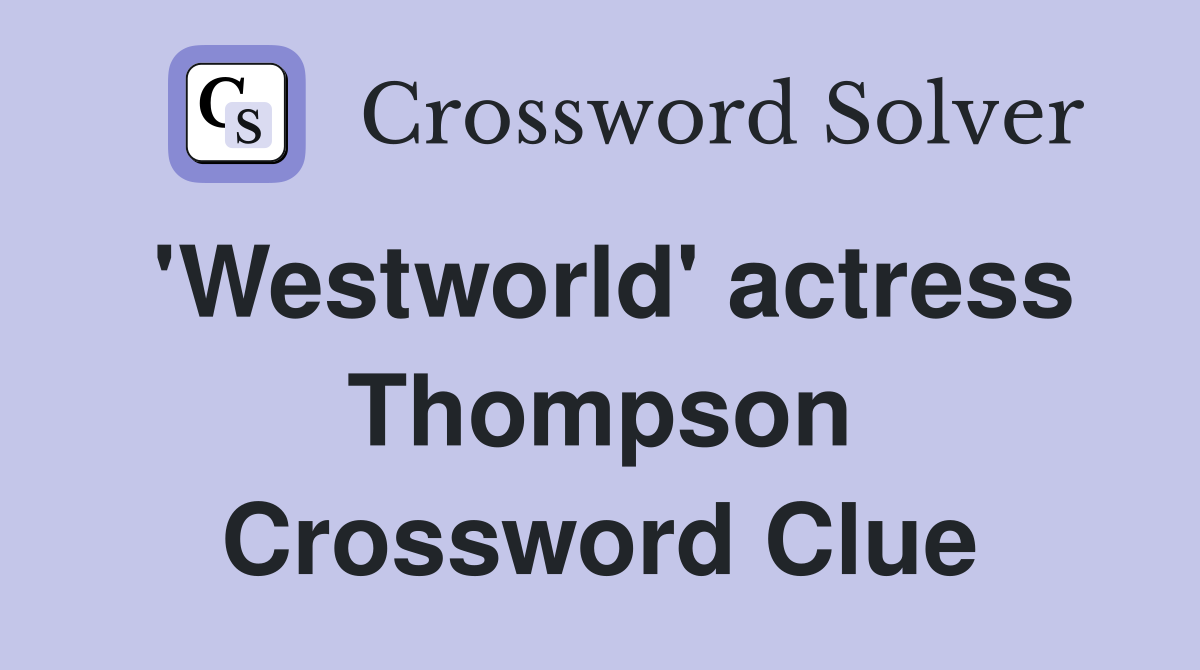 'Westworld' actress Thompson Crossword Clue