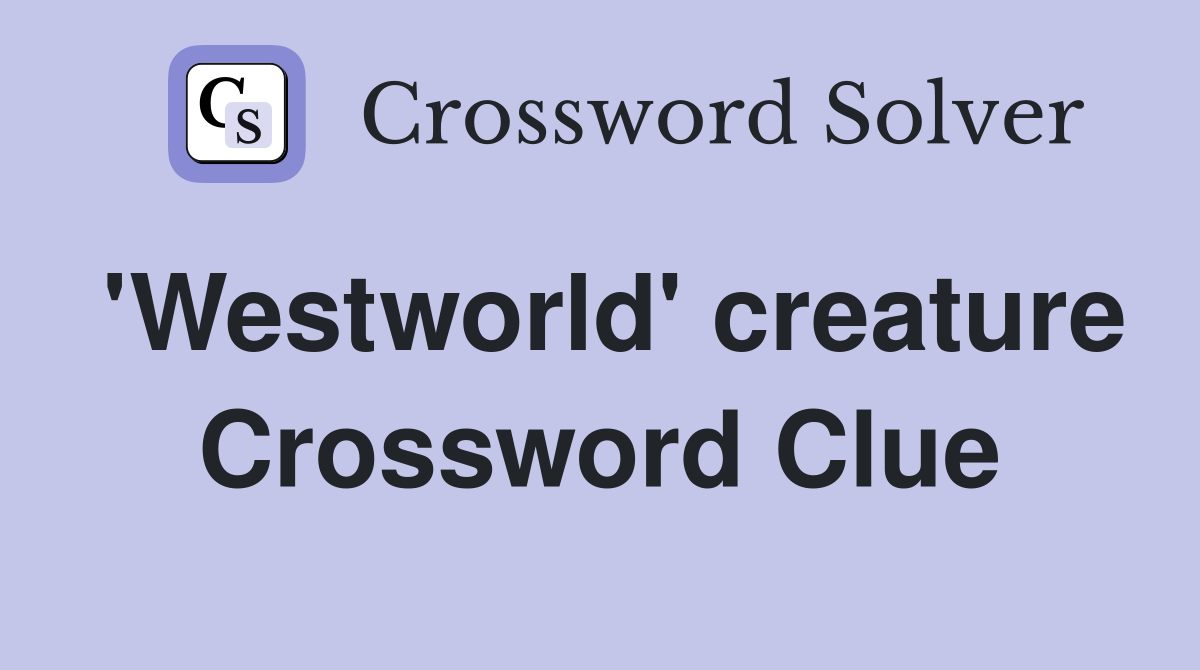 'Westworld' creature Crossword Clue
