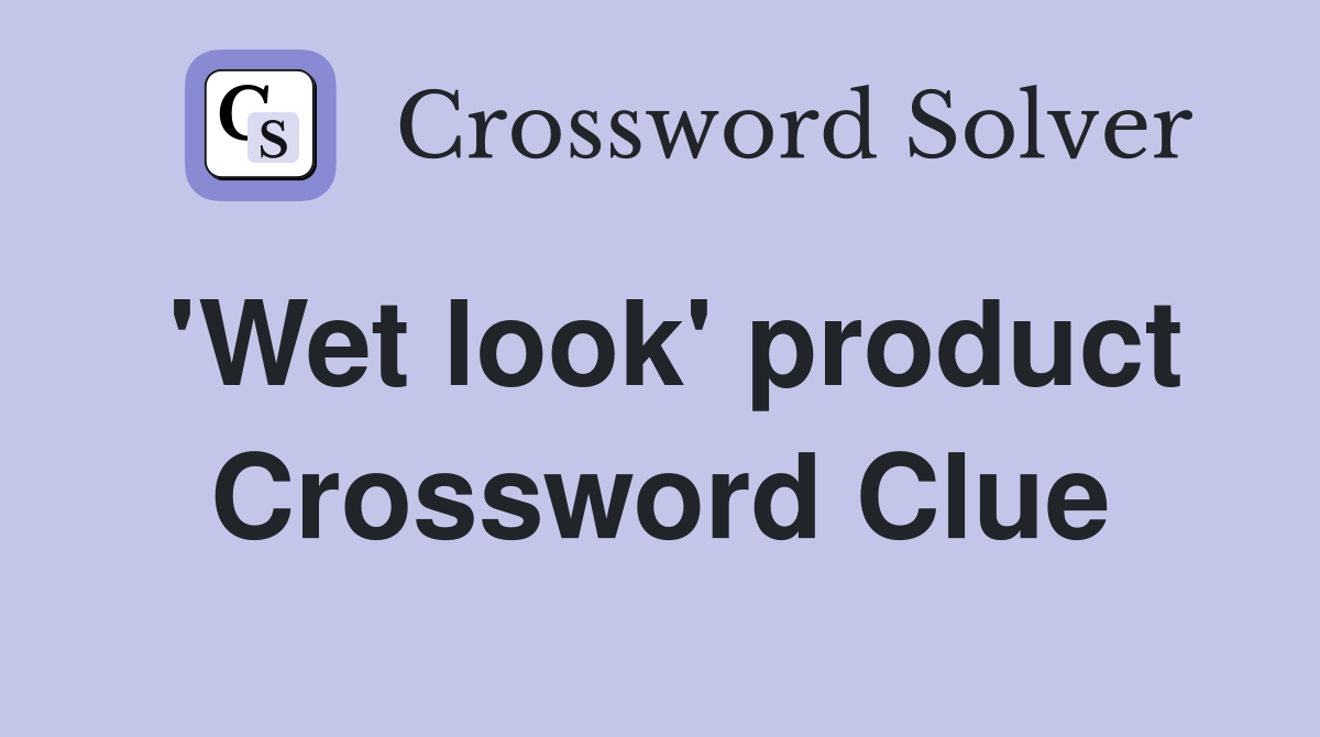 'Wet look' product Crossword Clue