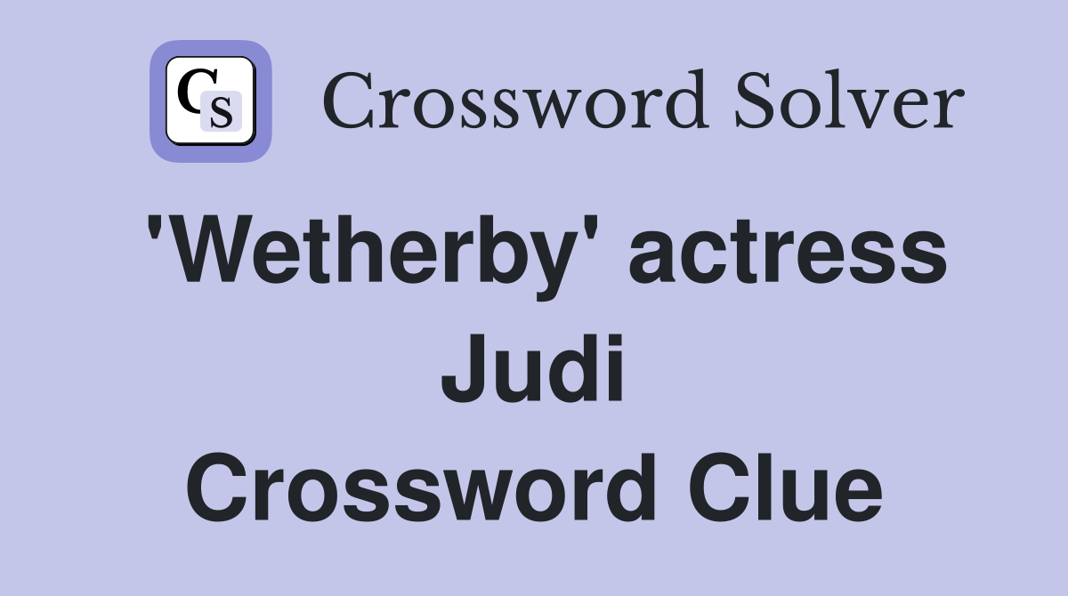 'Wetherby' actress Judi Crossword Clue