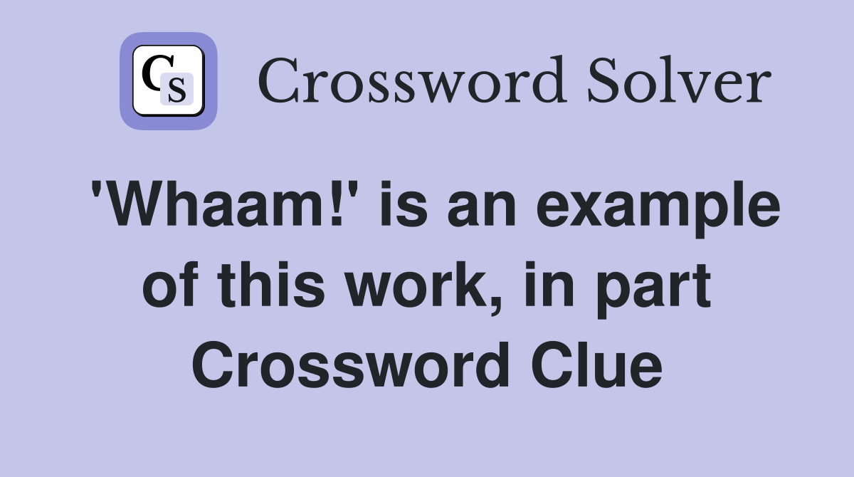 'Whaam!' is an example of this work, in part Crossword Clue