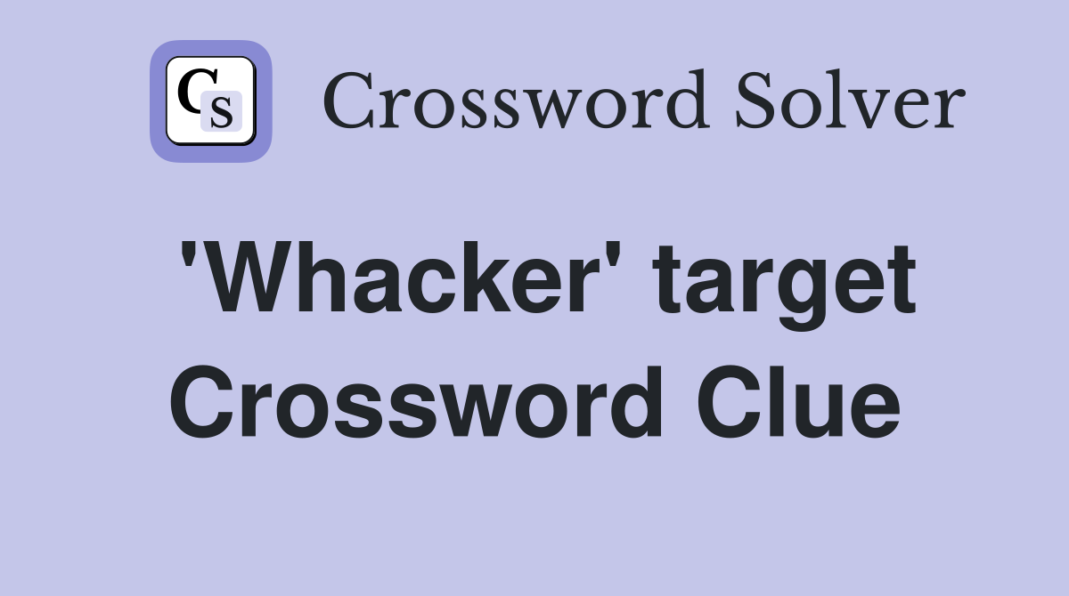 'Whacker' target Crossword Clue