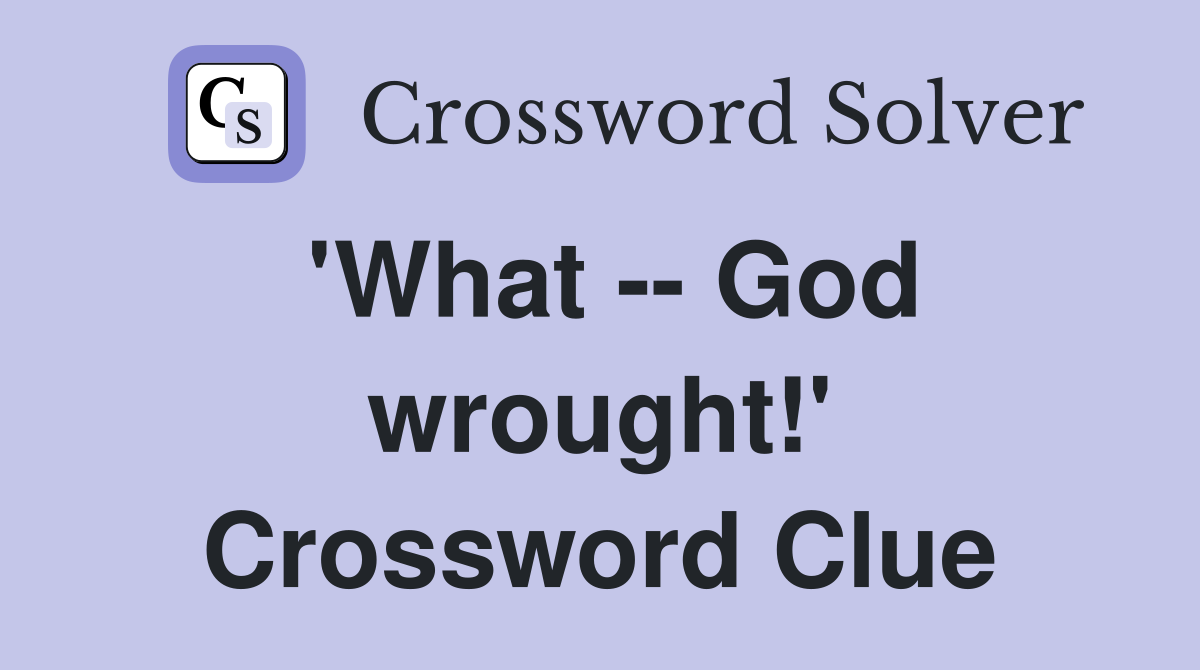 'What -- God wrought!' Crossword Clue