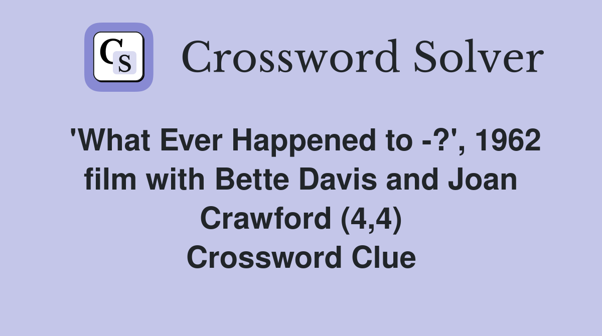'What Ever Happened to -?', 1962 film with Bette Davis and Joan Crawford (4,4) Crossword Clue