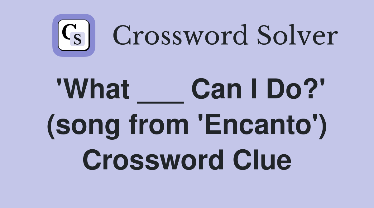 'What ___ Can I Do?' (song from 'Encanto') Crossword Clue