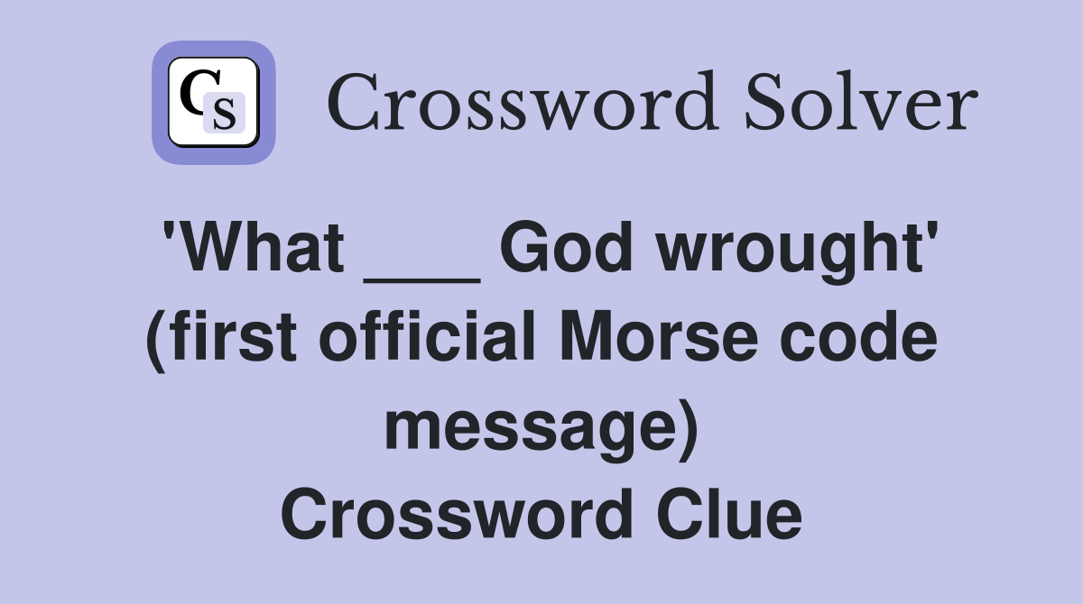 'What ___ God wrought' (first official Morse code message) Crossword Clue