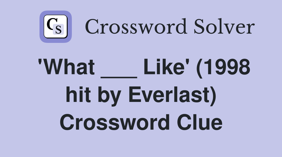 'What ___ Like' (1998 hit by Everlast) Crossword Clue