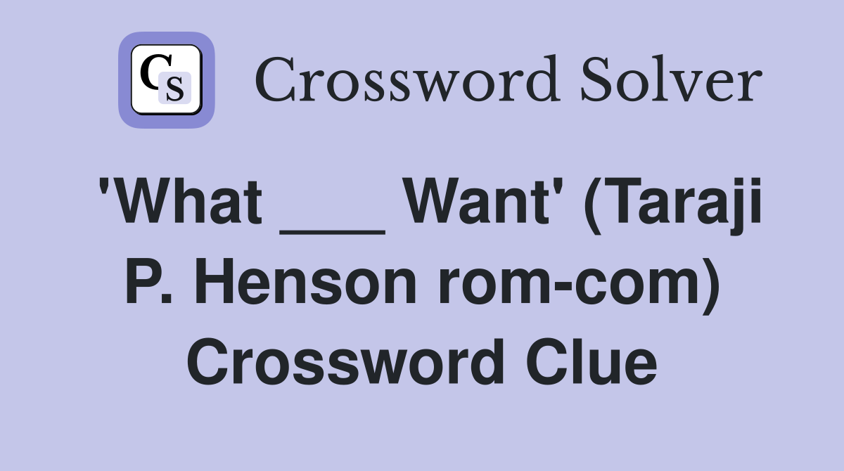 'What ___ Want' (Taraji P. Henson rom-com) Crossword Clue