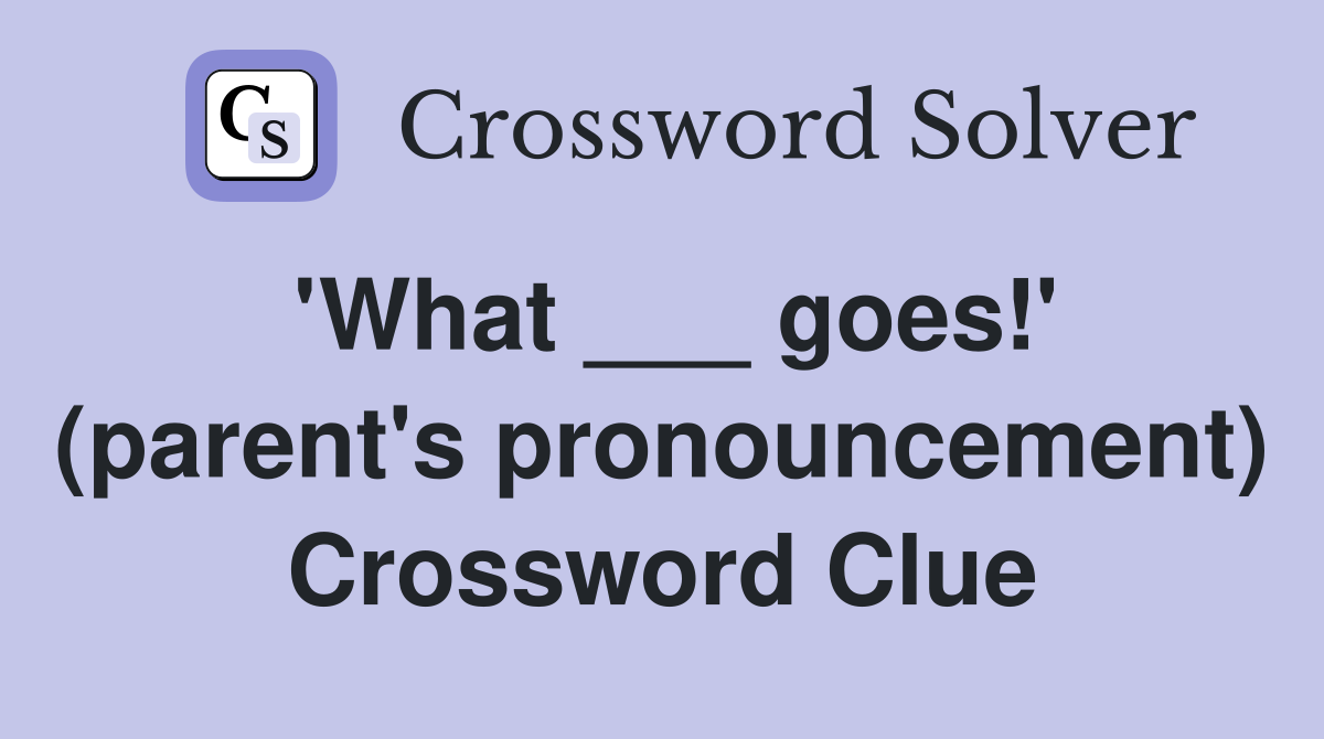 'What ___ goes!' (parent's pronouncement) Crossword Clue