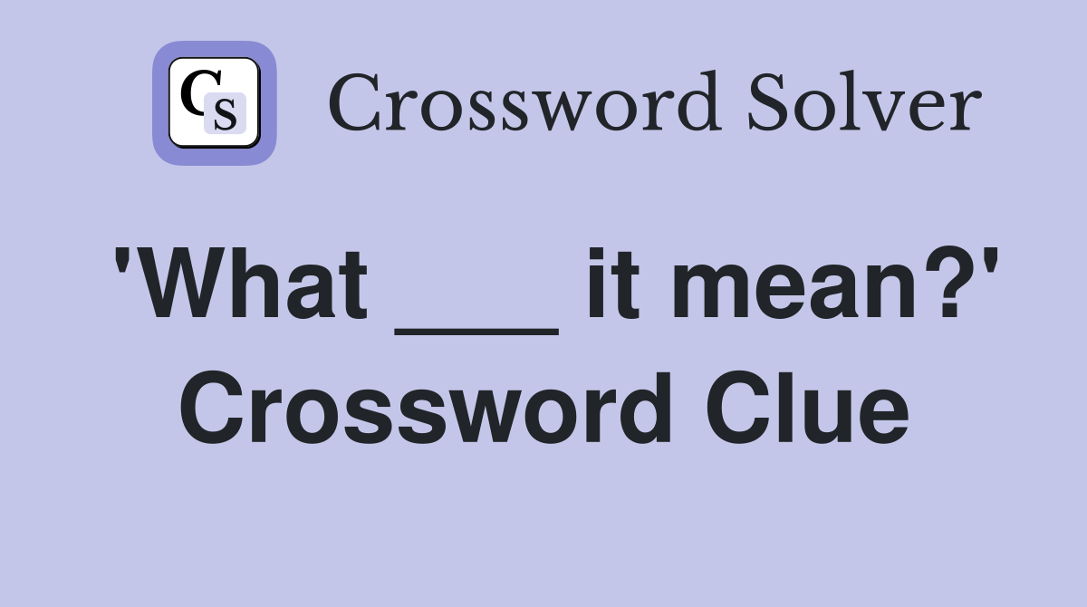 'What ___ it mean?' Crossword Clue