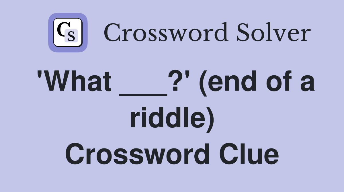 'What ___?' (end of a riddle) Crossword Clue