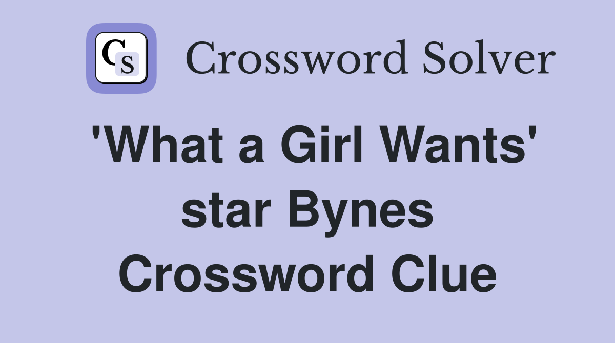 'What a Girl Wants' star Bynes Crossword Clue