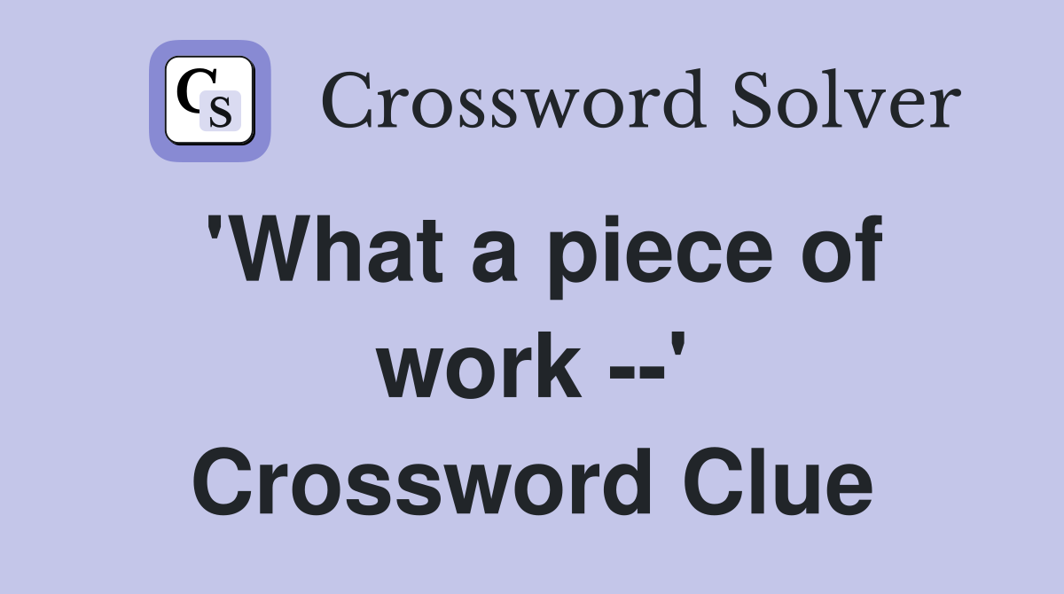 'What a piece of work --' Crossword Clue