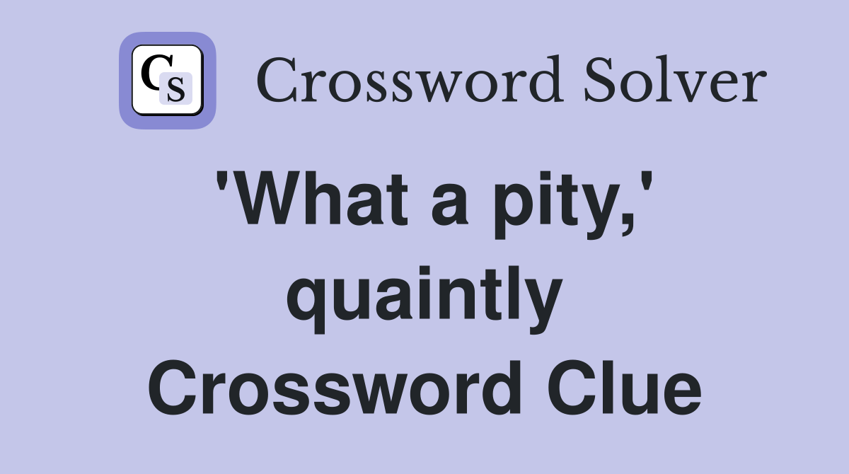 'What a pity,' quaintly Crossword Clue
