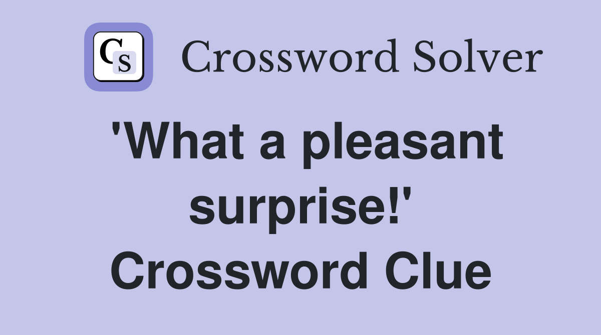 'What a pleasant surprise!' Crossword Clue
