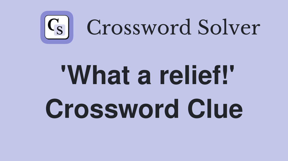 'What a relief!' Crossword Clue