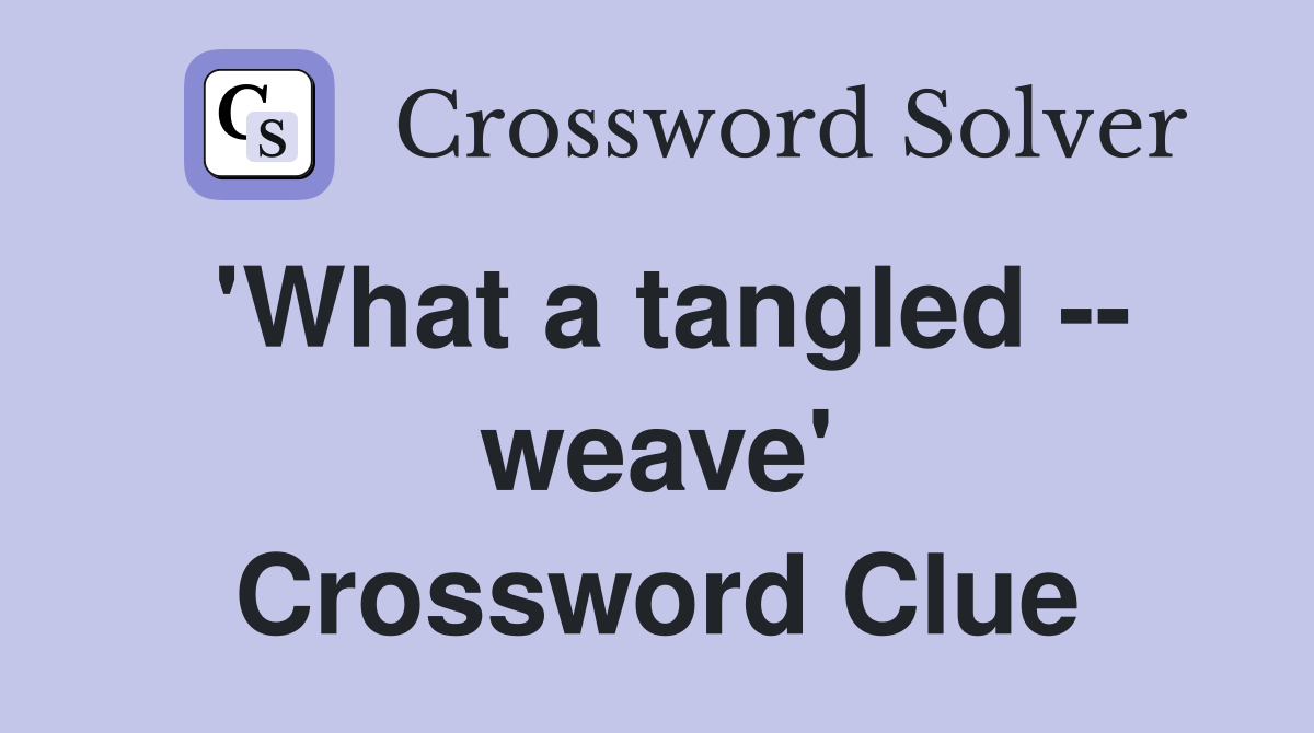'What a tangled -- weave' Crossword Clue