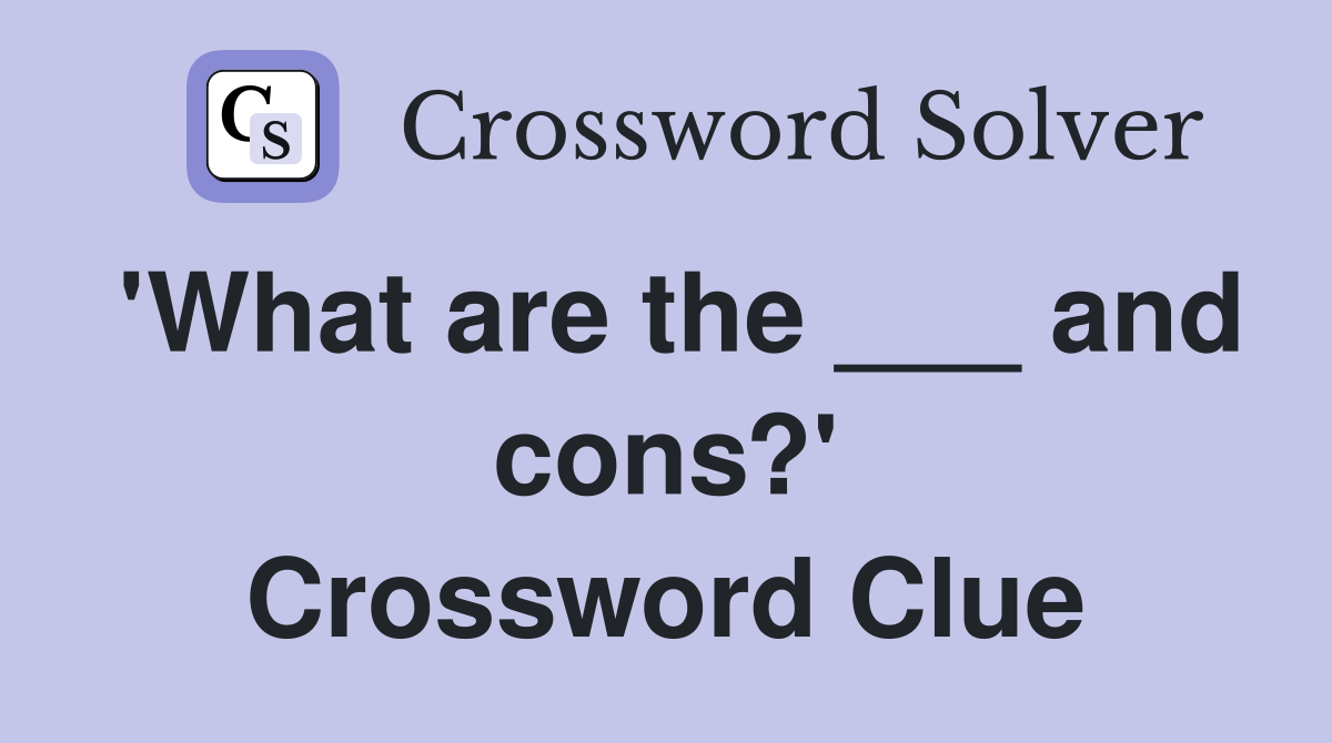 'What are the ___ and cons?' Crossword Clue
