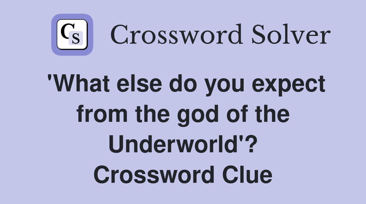 'What else do you expect from the god of the Underworld'? Crossword Clue
