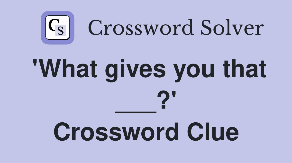 'What gives you that ___?' Crossword Clue