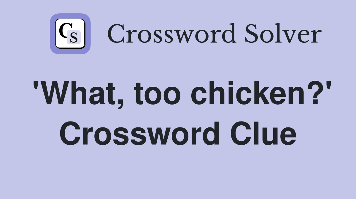 'What, too chicken?' Crossword Clue