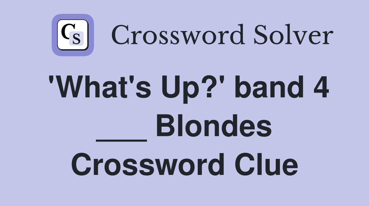 'What's Up?' band 4 ___ Blondes Crossword Clue