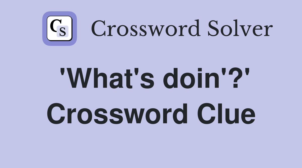 'What's doin'?' Crossword Clue