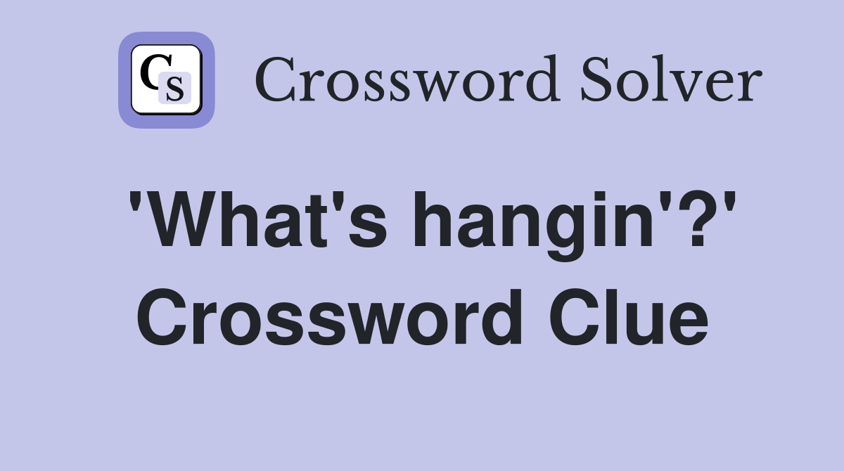 'What's hangin'?' Crossword Clue